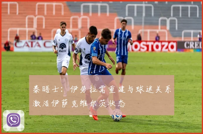 泰晤士：伊劳拉需重建与球迷关系激活伊萨克维尔茨状态