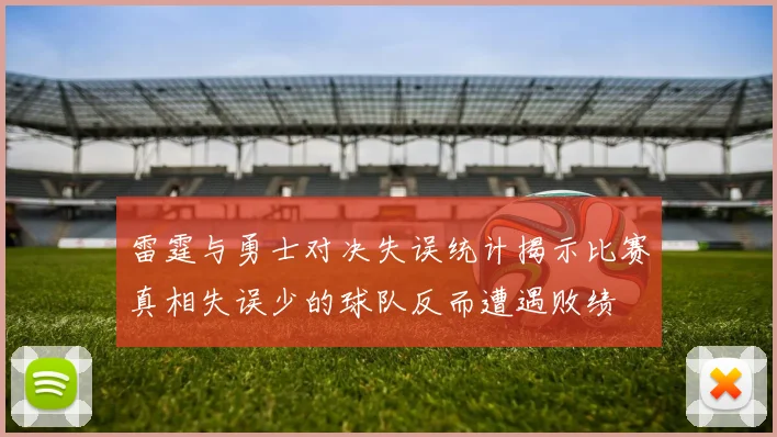 雷霆与勇士对决失误统计揭示比赛真相失误少的球队反而遭遇败绩